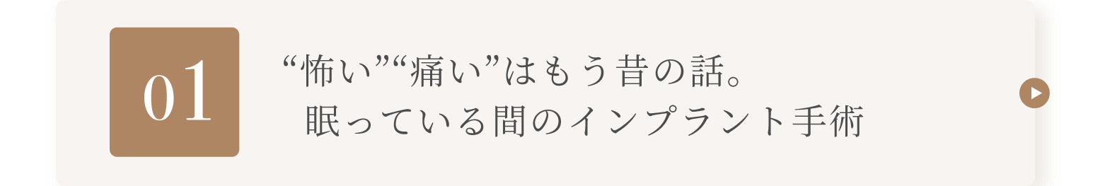 01「怖い」「痛い」はもう昔の話。眠っている間のインプラント手術